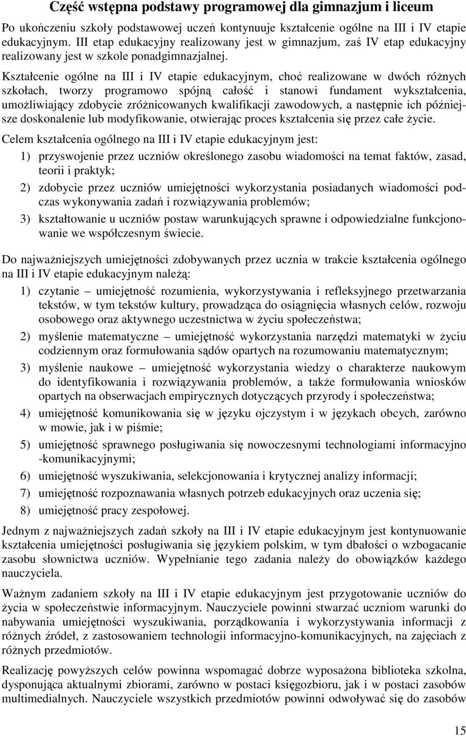 Kształcenie ogólne na III i IV etapie edukacyjnym, choć realizowane w dwóch róŝnych szkołach, tworzy programowo spójną całość i stanowi fundament wykształcenia, umoŝliwiający zdobycie zróŝnicowanych