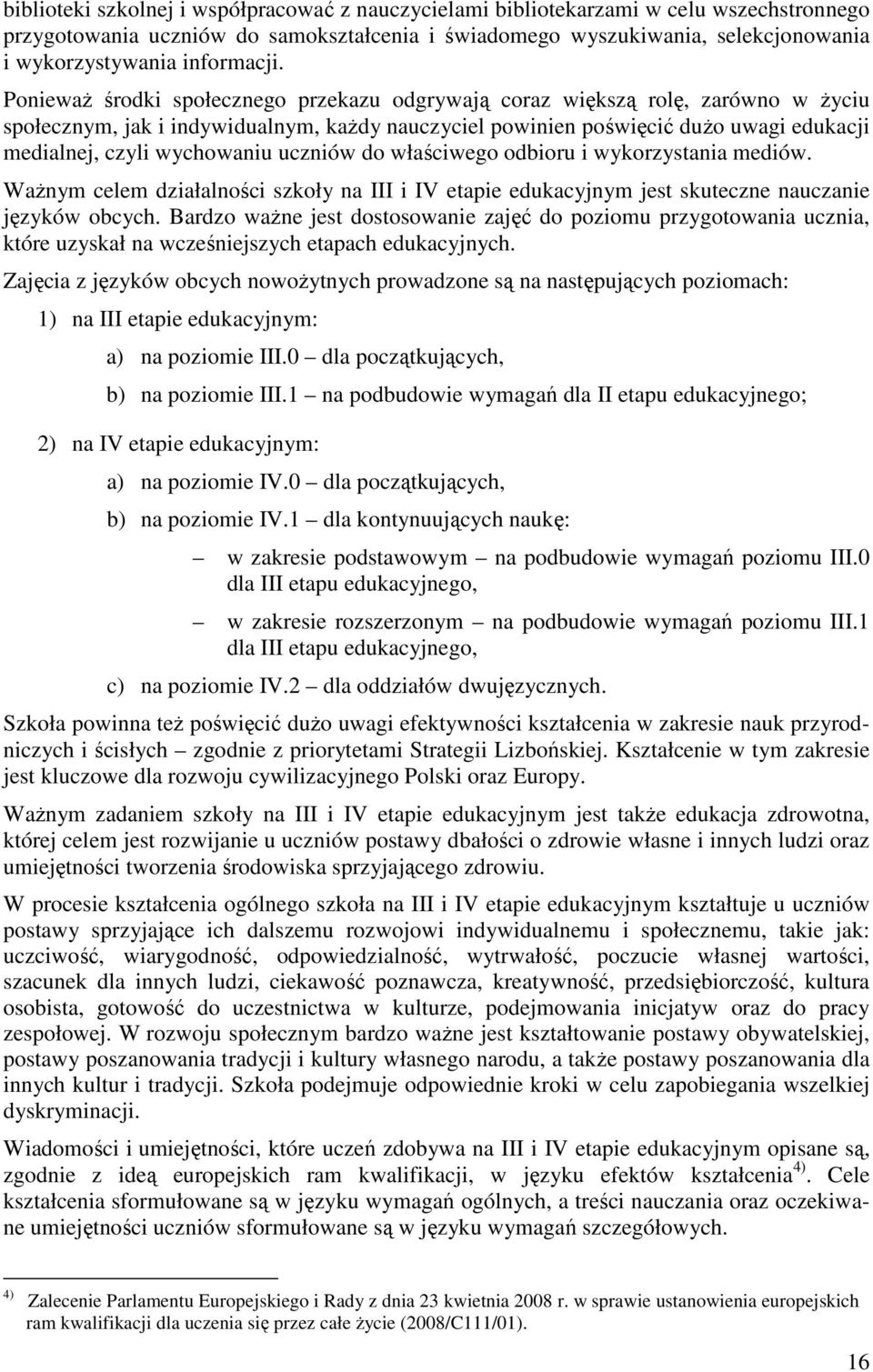 PoniewaŜ środki społecznego przekazu odgrywają coraz większą rolę, zarówno w Ŝyciu społecznym, jak i indywidualnym, kaŝdy nauczyciel powinien poświęcić duŝo uwagi edukacji medialnej, czyli wychowaniu