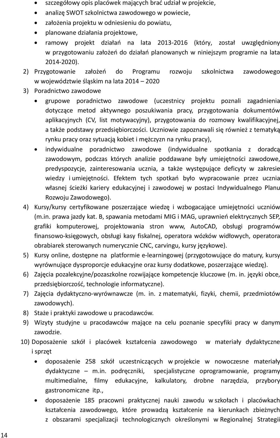 2) Przygotowanie założeń do Programu rozwoju szkolnictwa zawodowego w województwie śląskim na lata 2014 2020 3) Poradnictwo zawodowe grupowe poradnictwo zawodowe (uczestnicy projektu poznali