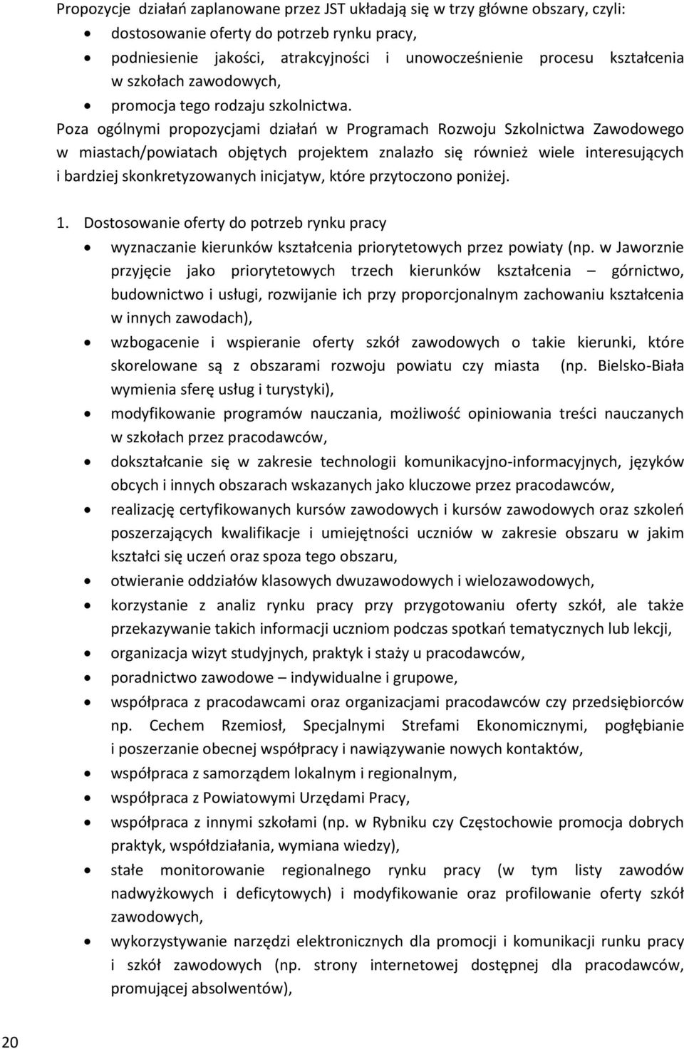 Poza ogólnymi propozycjami działań w Programach Rozwoju Szkolnictwa Zawodowego w miastach/powiatach objętych projektem znalazło się również wiele interesujących i bardziej skonkretyzowanych