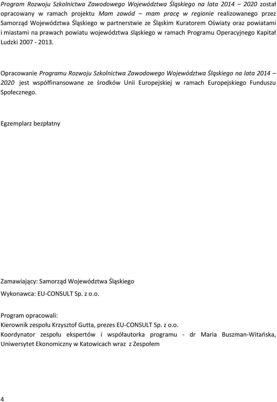 Opracowanie Programu Rozwoju Szkolnictwa Zawodowego Województwa Śląskiego na lata 2014 2020 jest współfinansowane ze środków Unii Europejskiej w ramach Europejskiego Funduszu Społecznego.