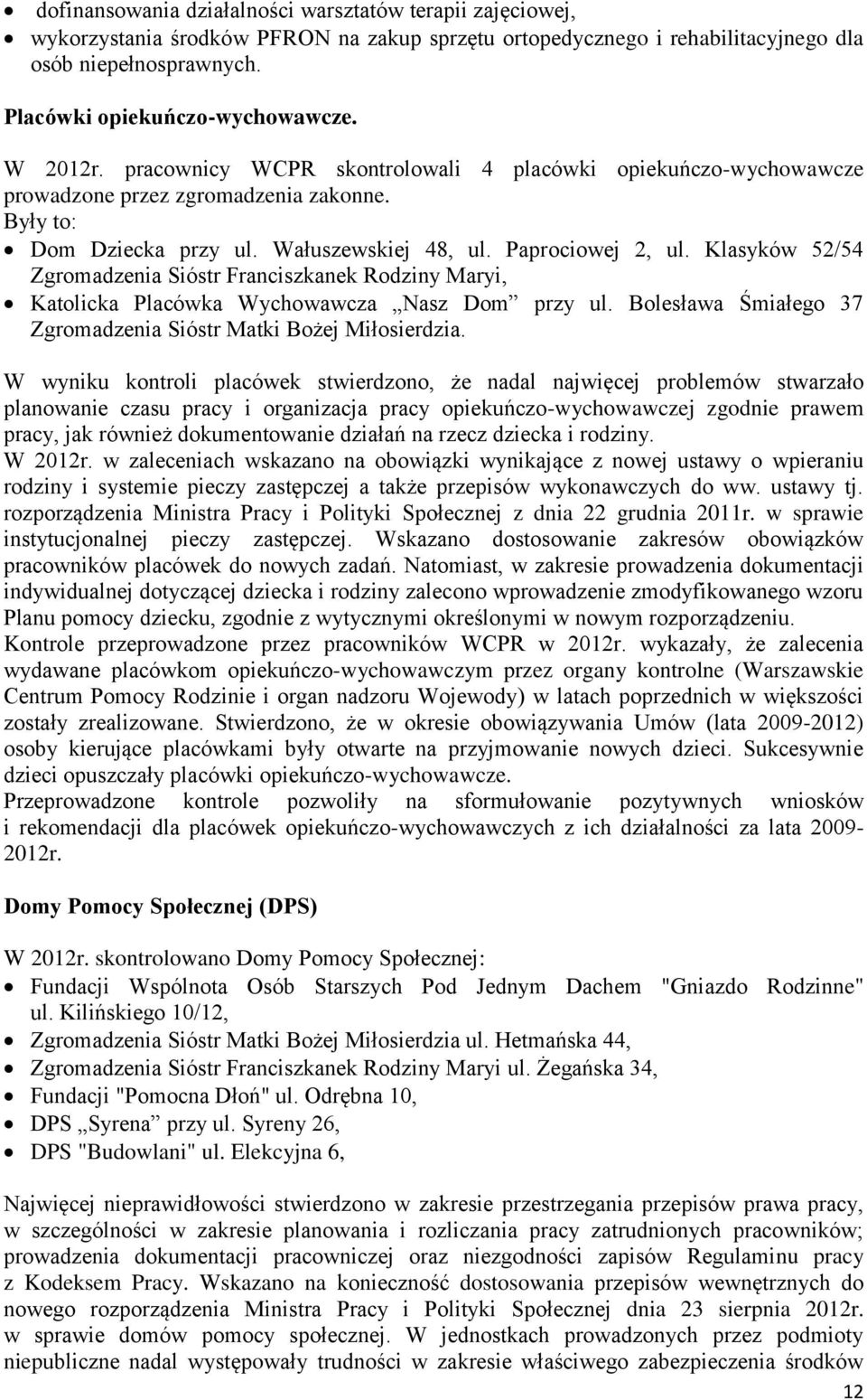 Klasyków 52/54 Zgromadzenia Sióstr Franciszkanek Rodziny Maryi, Katolicka Placówka Wychowawcza Nasz Dom przy ul. Bolesława Śmiałego 37 Zgromadzenia Sióstr Matki Bożej Miłosierdzia.