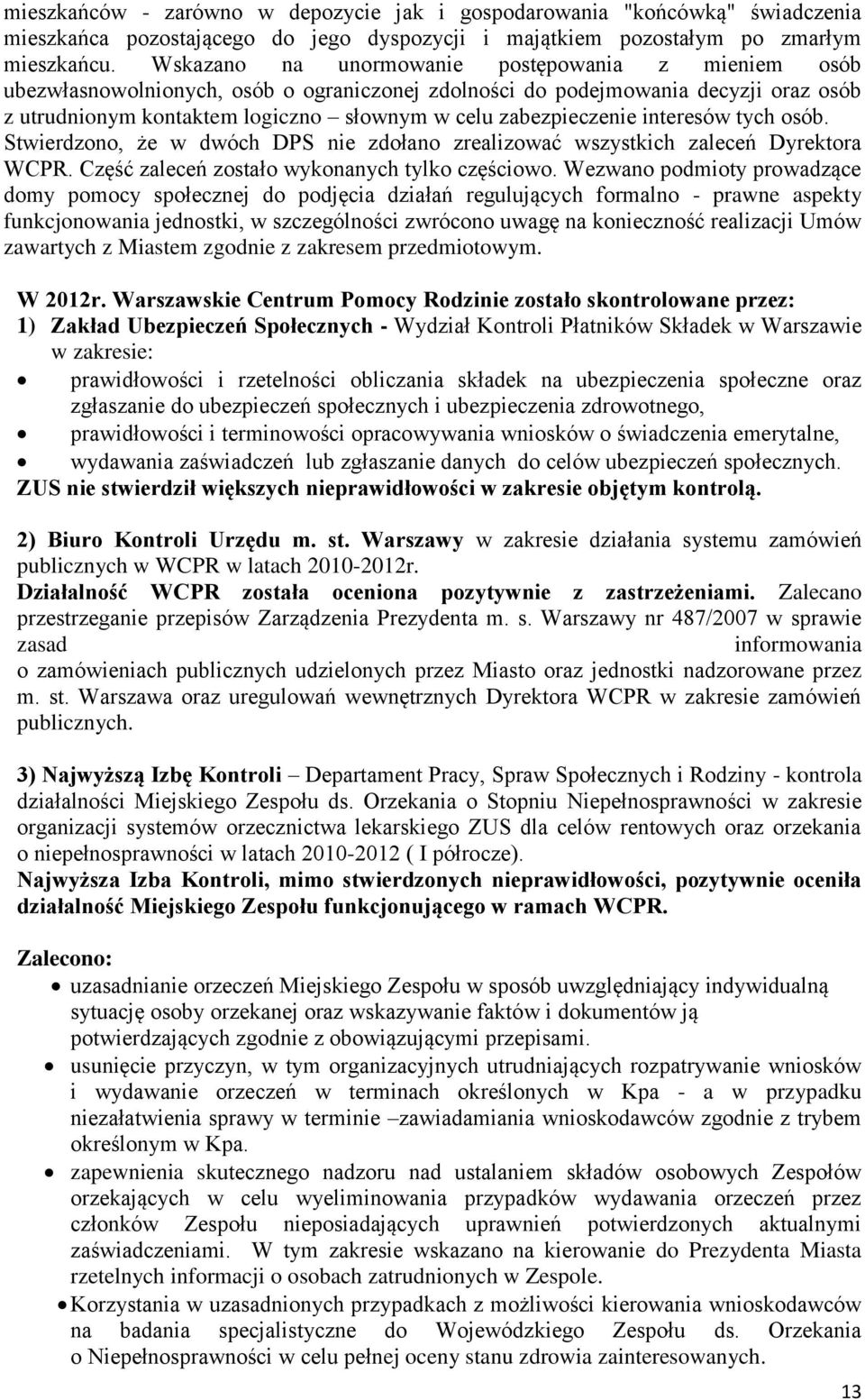 zabezpieczenie interesów tych osób. Stwierdzono, że w dwóch DPS nie zdołano zrealizować wszystkich zaleceń Dyrektora WCPR. Część zaleceń zostało wykonanych tylko częściowo.