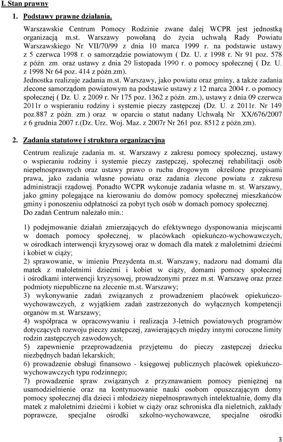 414 z późn.zm). Jednostka realizuje zadania m.st. Warszawy, jako powiatu oraz gminy, a także zadania zlecone samorządom powiatowym na podstawie ustawy z 12 marca 2004 r. o pomocy społecznej ( Dz. U.