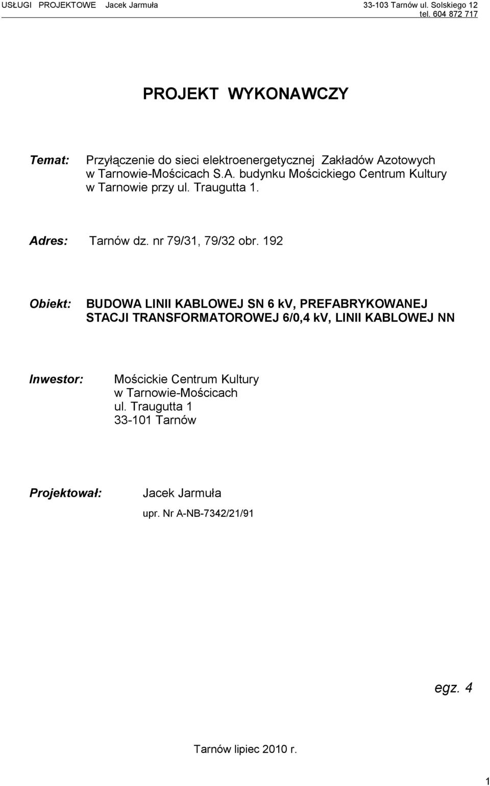 192 Obiekt: BUDOWA LINII KABLOWEJ SN 6 kv, PREFABRYKOWANEJ STACJI TRANSFORMATOROWEJ 6/0,4 kv, LINII KABLOWEJ NN Inwestor: