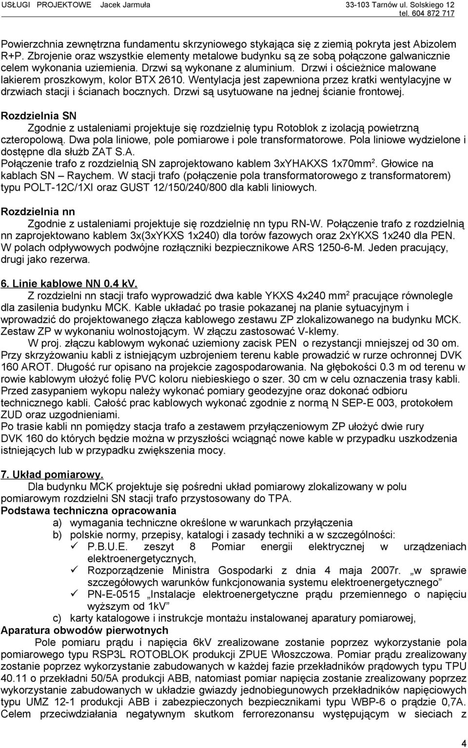 Drzwi i ościeżnice malowane lakierem proszkowym, kolor BTX 2610. Wentylacja jest zapewniona przez kratki wentylacyjne w drzwiach stacji i ścianach bocznych.