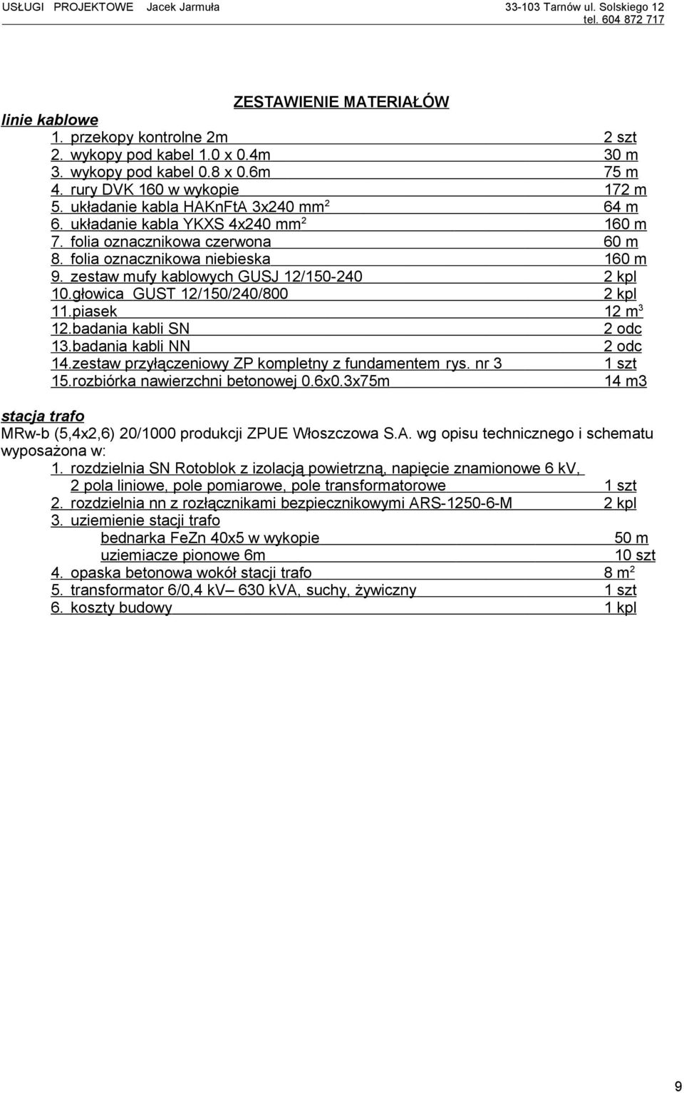 zestaw mufy kablowych GUSJ 12/150-240 2 kpl 10.głowica GUST 12/150/240/800 2 kpl 11.piasek 12 m 3 12.badania kabli SN 2 odc 13.badania kabli NN 2 odc 14.