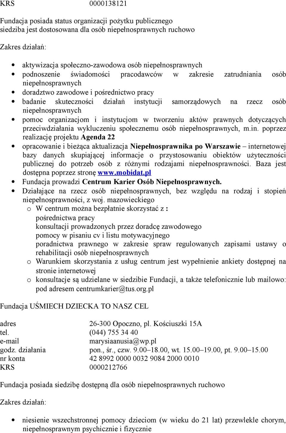 instytucjom w tworzeniu aktów prawnych dotyczących przeciwdziałania wykluczeniu społecznemu osób niepełnosprawnych, m.in. poprzez realizację projektu Agenda 22 opracowanie i bieżąca aktualizacja