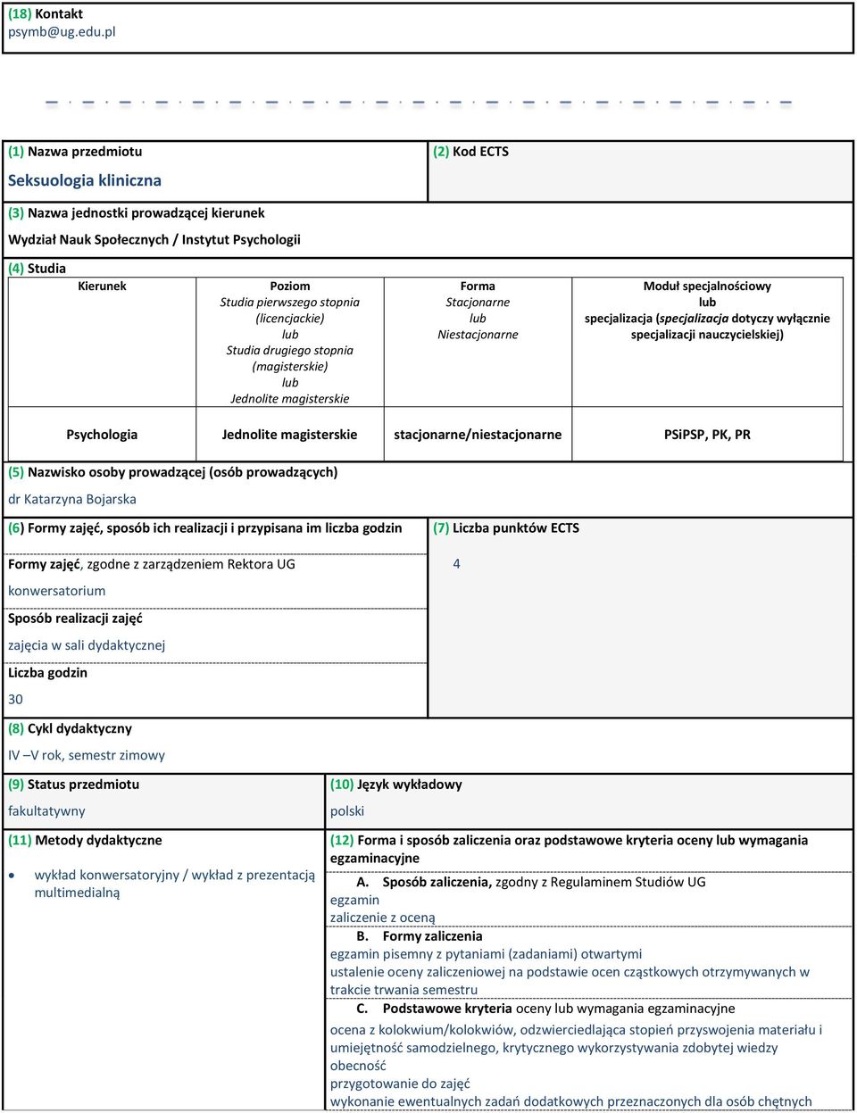 stopnia (licencjackie) Studia drugiego stopnia (magisterskie) Jednolite magisterskie Forma Stacjonarne Niestacjonarne Moduł specjalnościowy specjalizacja (specjalizacja dotyczy wyłącznie