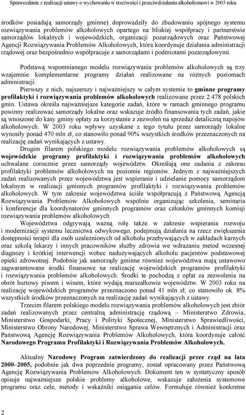 podmiotami pozarządowymi. Podstawą wspomnianego modelu rozwiązywania problemów alkoholowych są trzy wzajemnie komplementarne programy działań realizowane na różnych poziomach administracji.