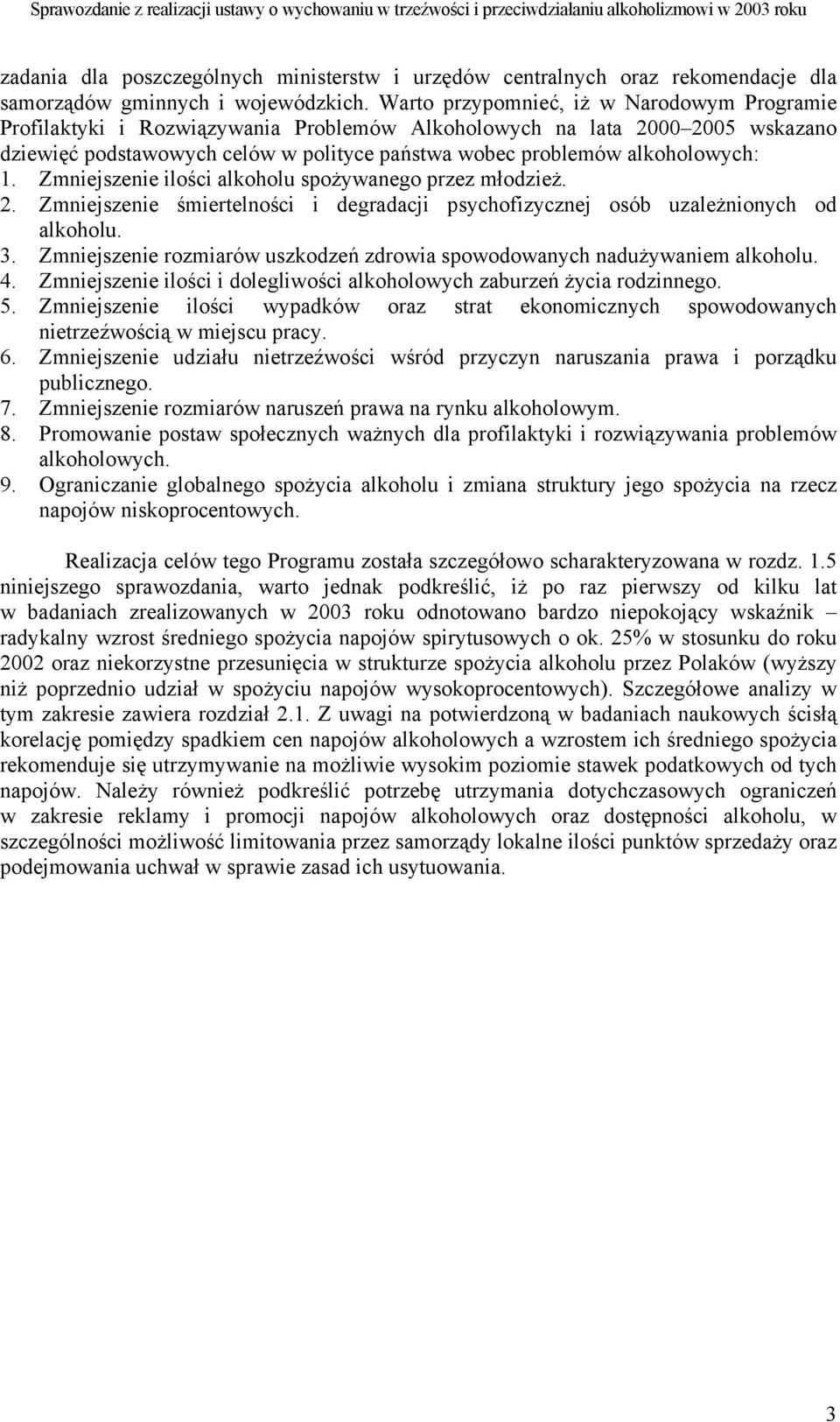 1. Zmniejszenie ilości alkoholu spożywanego przez młodzież. 2. Zmniejszenie śmiertelności i degradacji psychofizycznej osób uzależnionych od alkoholu. 3.