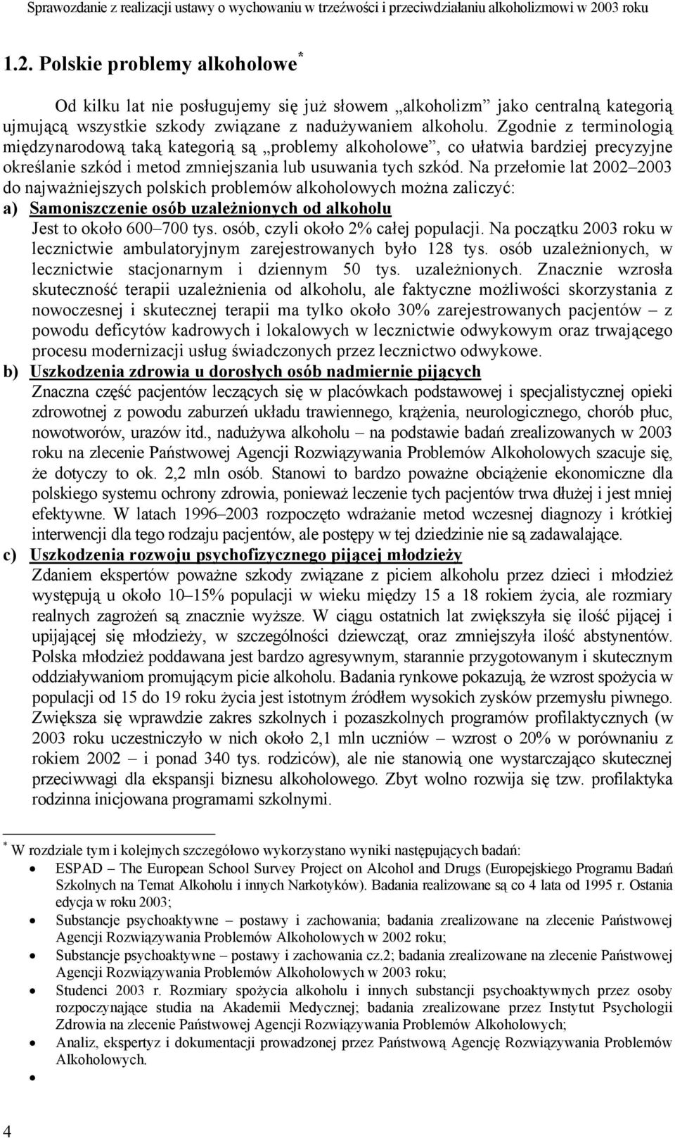 Na przełomie lat 2002 2003 do najważniejszych polskich problemów alkoholowych można zaliczyć: a) Samoniszczenie osób uzależnionych od alkoholu Jest to około 600 700 tys.