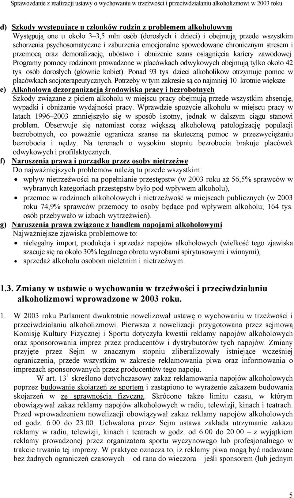 Programy pomocy rodzinom prowadzone w placówkach odwykowych obejmują tylko około 42 tys. osób dorosłych (głównie kobiet). Ponad 93 tys.