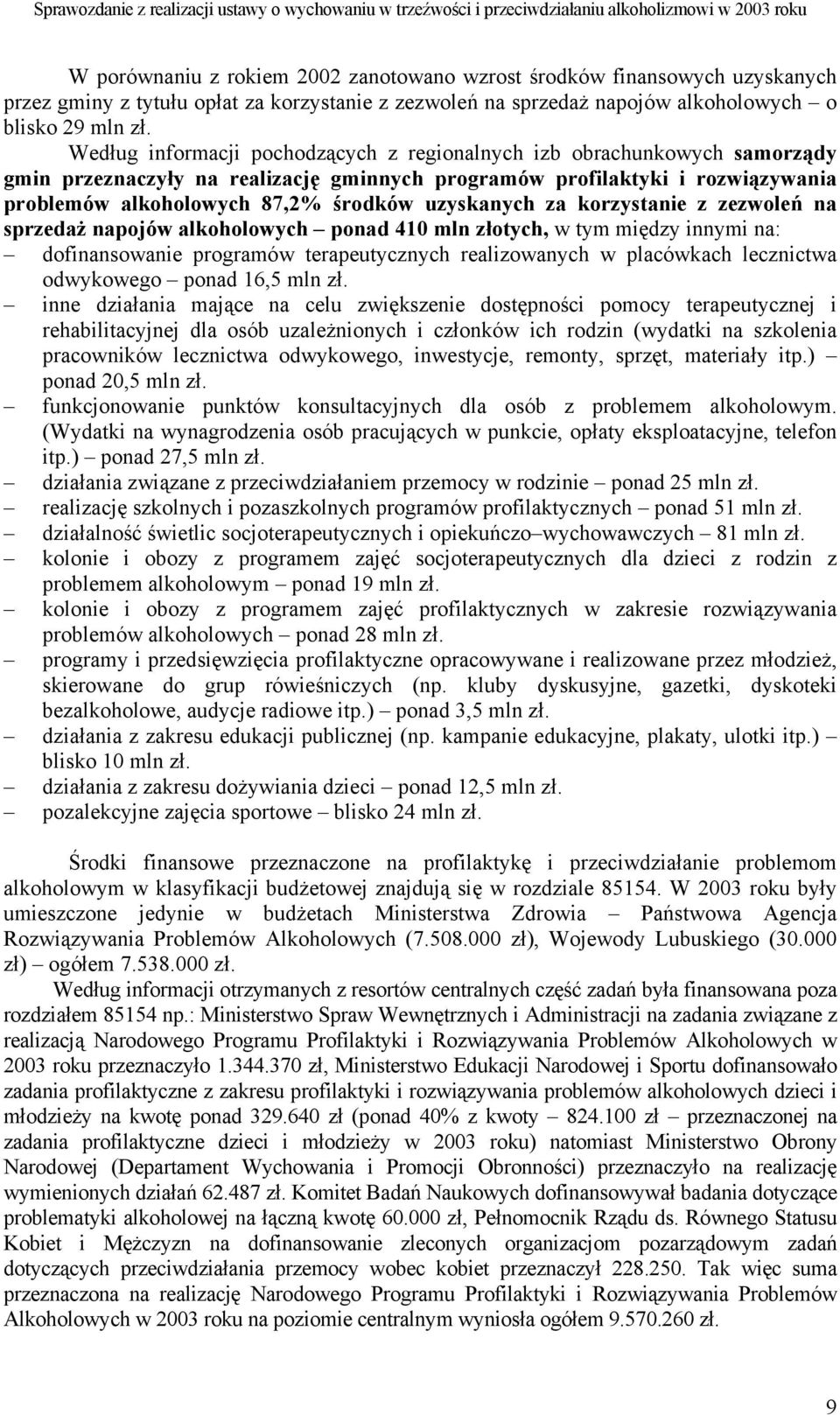 uzyskanych za korzystanie z zezwoleń na sprzedaż napojów alkoholowych ponad 410 mln złotych, w tym między innymi na: dofinansowanie programów terapeutycznych realizowanych w placówkach lecznictwa