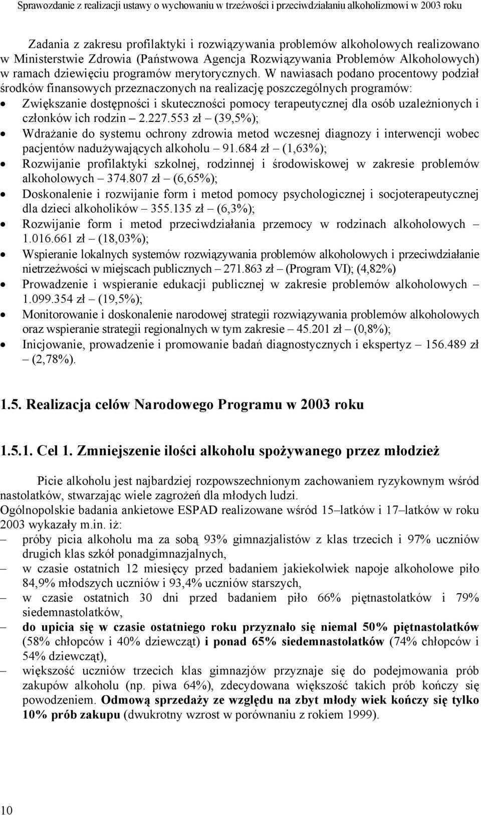 W nawiasach podano procentowy podział środków finansowych przeznaczonych na realizację poszczególnych programów: Zwiększanie dostępności i skuteczności pomocy terapeutycznej dla osób uzależnionych i