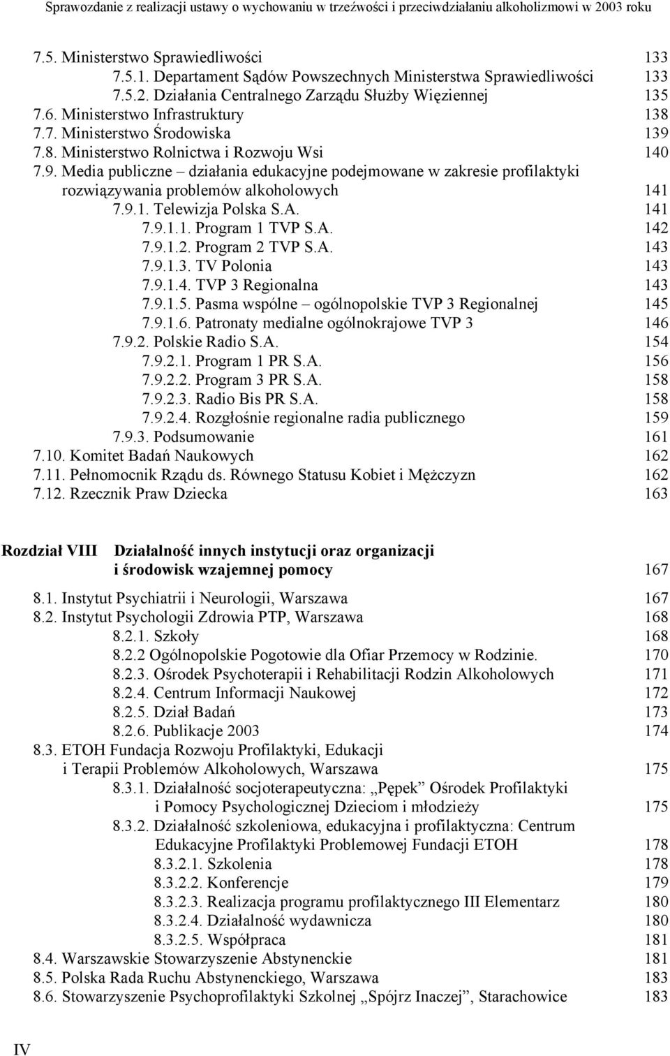 9.1. Telewizja Polska S.A. 141 7.9.1.1. Program 1 TVP S.A. 142 7.9.1.2. Program 2 TVP S.A. 143 7.9.1.3. TV Polonia 143 7.9.1.4. TVP 3 Regionalna 143 7.9.1.5.