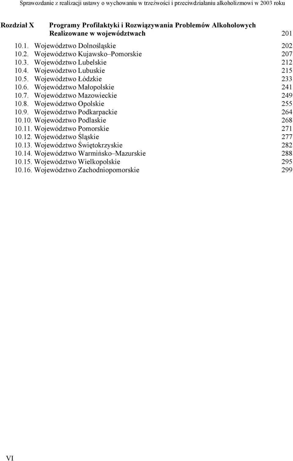 Województwo Opolskie 255 10.9. Województwo Podkarpackie 264 10.10. Województwo Podlaskie 268 10.11. Województwo Pomorskie 271 10.12. Województwo Śląskie 277 10.13.