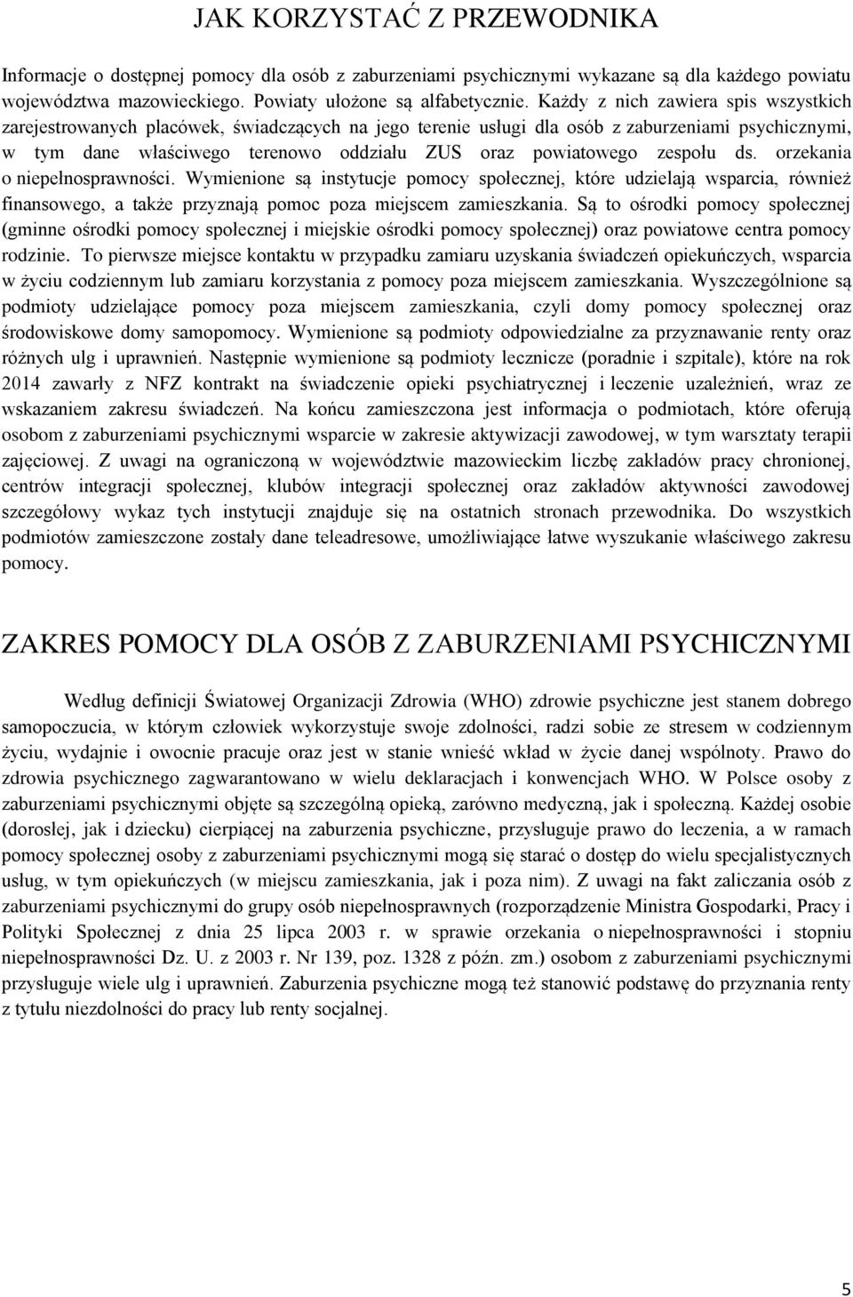 zespołu ds. orzekania o niepełnosprawności. Wymienione są instytucje pomocy społecznej, które udzielają wsparcia, również finansowego, a także przyznają pomoc poza miejscem zamieszkania.