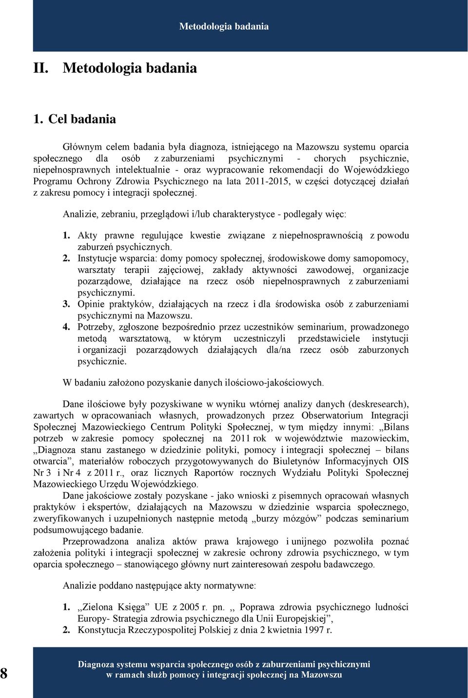 oraz wypracowanie rekomendacji do Wojewódzkiego Programu Ochrony Zdrowia Psychicznego na lata 2011-2015, w części dotyczącej działań z zakresu pomocy i integracji społecznej.