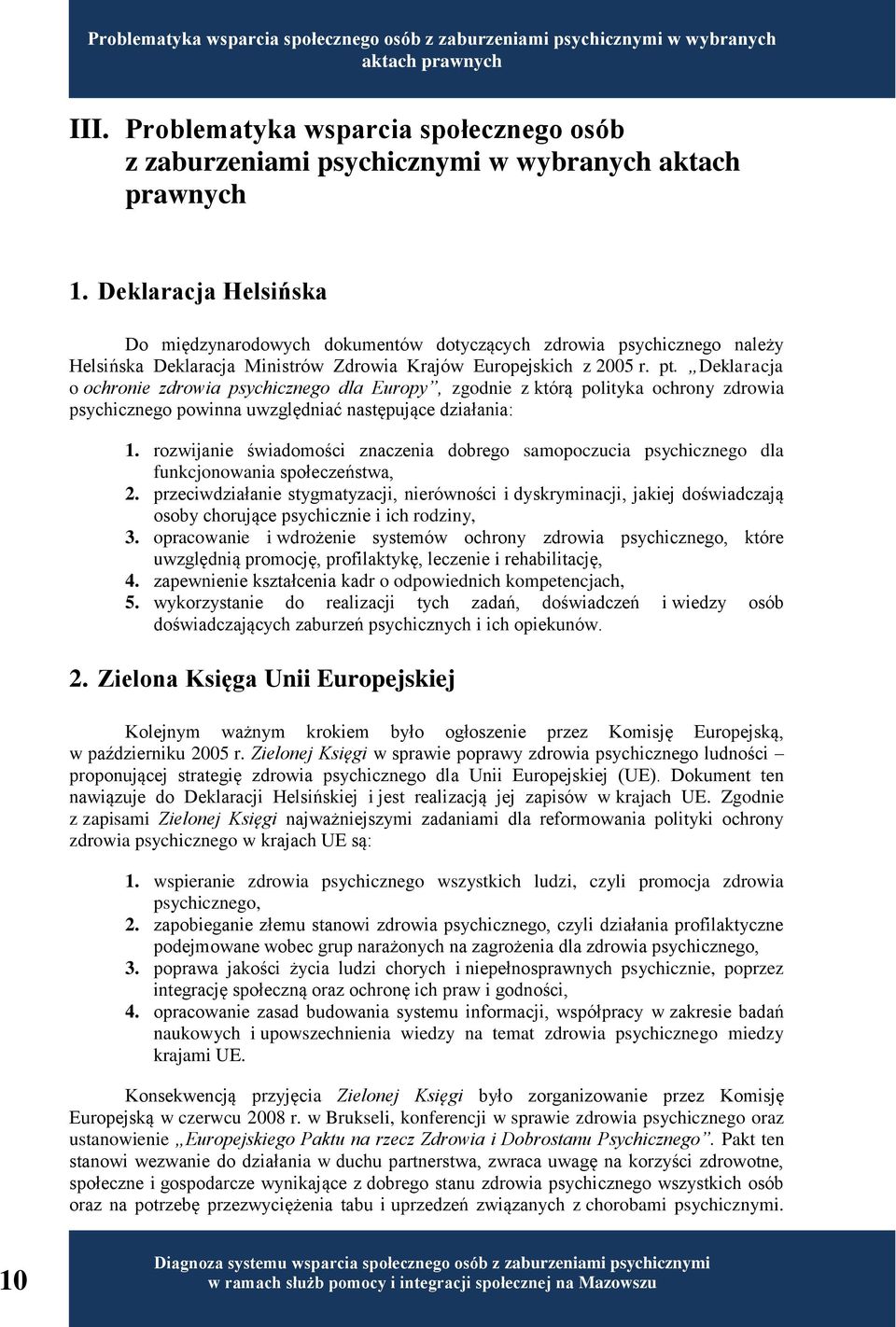 Deklaracja o ochronie zdrowia psychicznego dla Europy, zgodnie z którą polityka ochrony zdrowia psychicznego powinna uwzględniać następujące działania: 1.