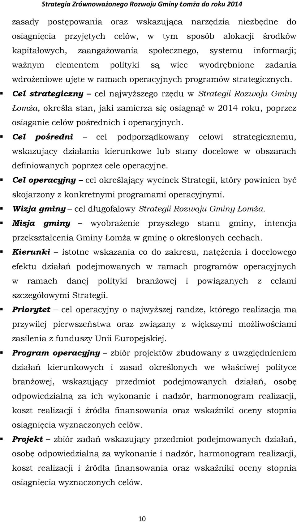 Cel strategiczny cel najwyższego rzędu w Strategii Rozwoju Gminy Łomża, określa stan, jaki zamierza się osiągnąć w 2014 roku, poprzez osiąganie celów pośrednich i operacyjnych.