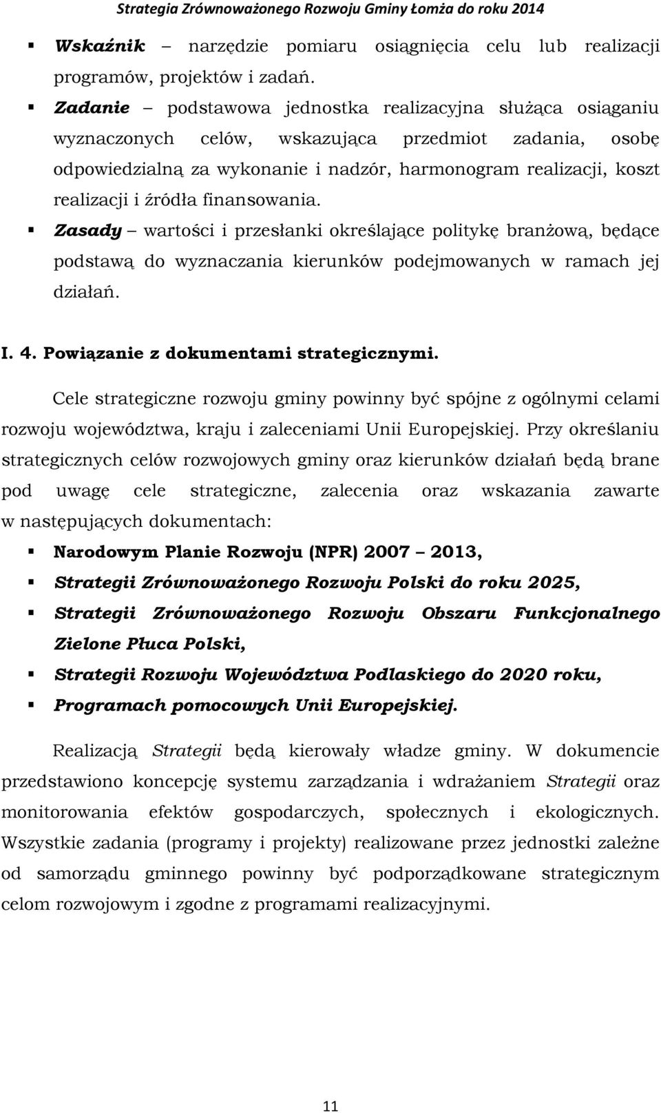 źródła finansowania. Zasady wartości i przesłanki określające politykę branżową, będące podstawą do wyznaczania kierunków podejmowanych w ramach jej działań. I. 4.