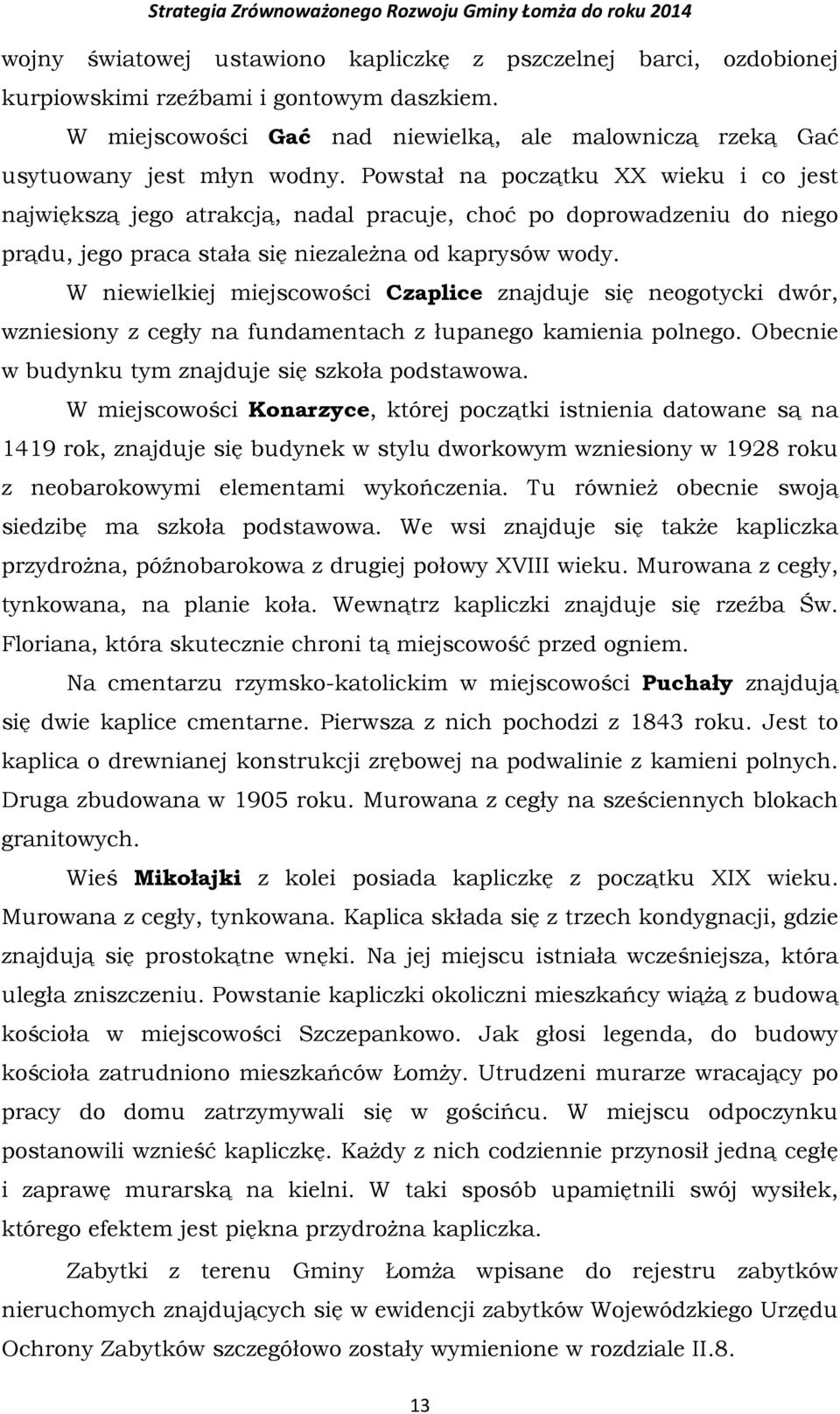 W niewielkiej miejscowości Czaplice znajduje się neogotycki dwór, wzniesiony z cegły na fundamentach z łupanego kamienia polnego. Obecnie w budynku tym znajduje się szkoła podstawowa.