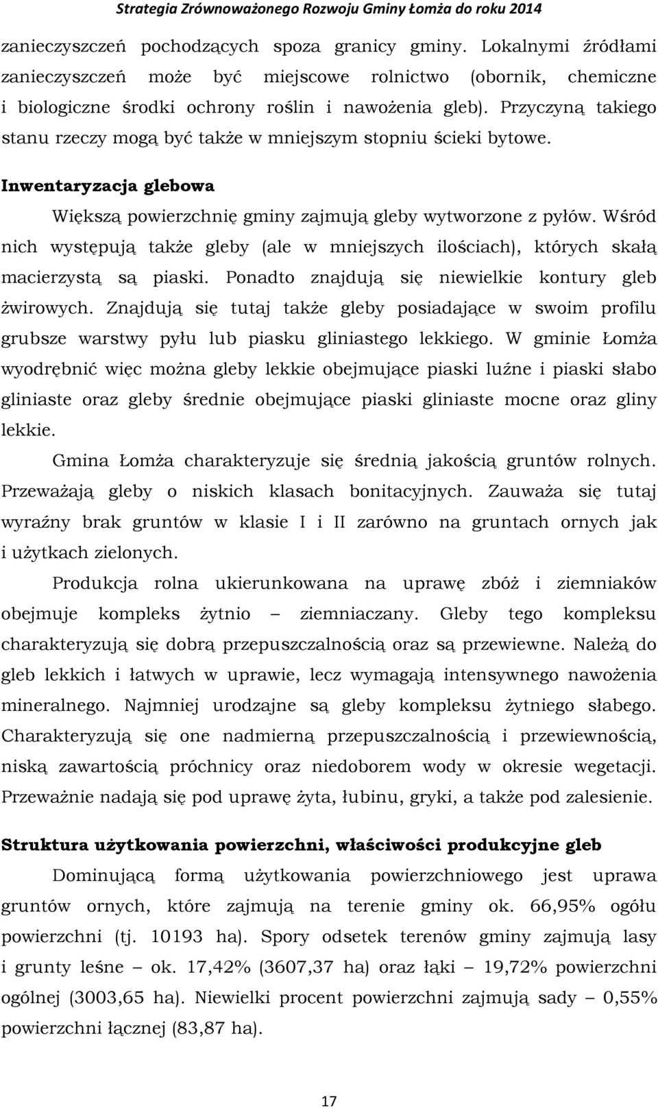 Wśród nich występują także gleby (ale w mniejszych ilościach), których skałą macierzystą są piaski. Ponadto znajdują się niewielkie kontury gleb żwirowych.