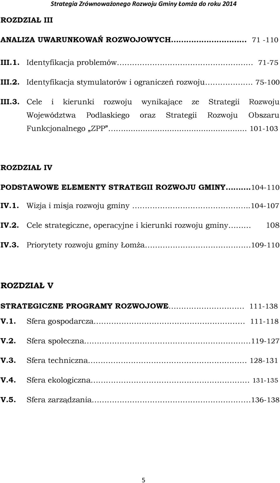 .. 101-103 ROZDZIAŁ IV PODSTAWOWE ELEMENTY STRATEGII ROZWOJU GMINY.104-110 IV.1. Wizja i misja rozwoju gminy..104-107 IV.2. Cele strategiczne, operacyjne i kierunki rozwoju gminy 108 IV.3. Priorytety rozwoju gminy Łomża 109-110 ROZDZIAŁ V STRATEGICZNE PROGRAMY ROZWOJOWE 111-138 V.