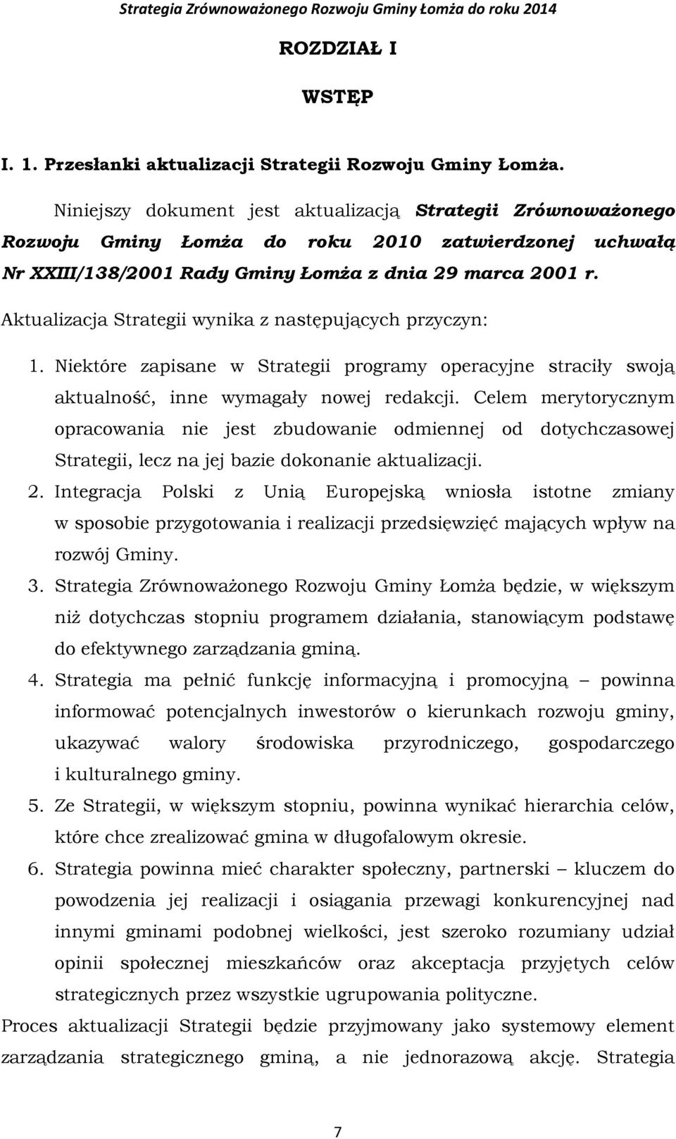 Aktualizacja Strategii wynika z następujących przyczyn: 1. Niektóre zapisane w Strategii programy operacyjne straciły swoją aktualność, inne wymagały nowej redakcji.