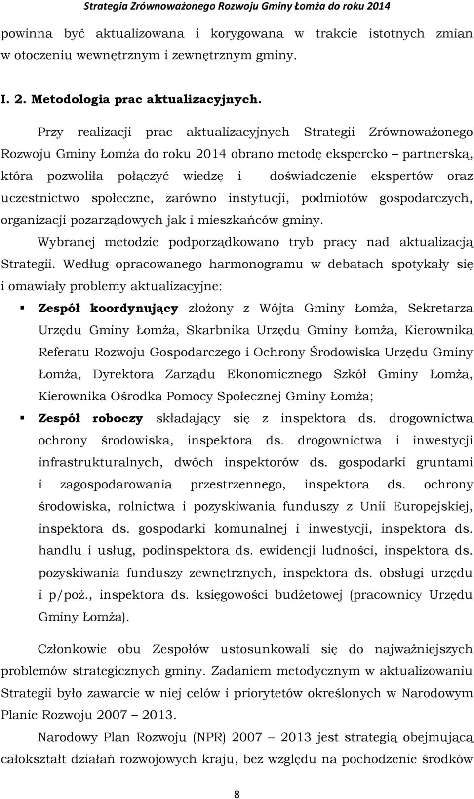 uczestnictwo społeczne, zarówno instytucji, podmiotów gospodarczych, organizacji pozarządowych jak i mieszkańców gminy. Wybranej metodzie podporządkowano tryb pracy nad aktualizacją Strategii.