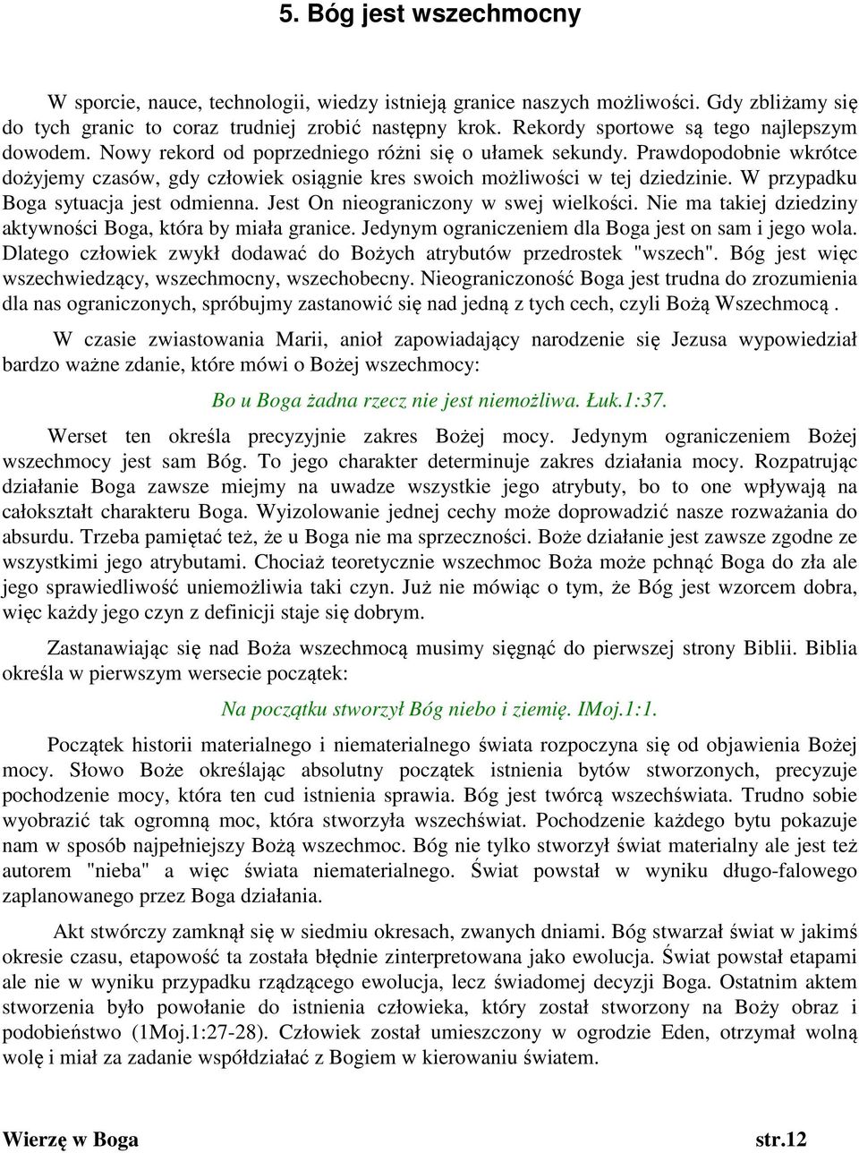 Prawdopodobnie wkrótce dożyjemy czasów, gdy człowiek osiągnie kres swoich możliwości w tej dziedzinie. W przypadku Boga sytuacja jest odmienna. Jest On nieograniczony w swej wielkości.