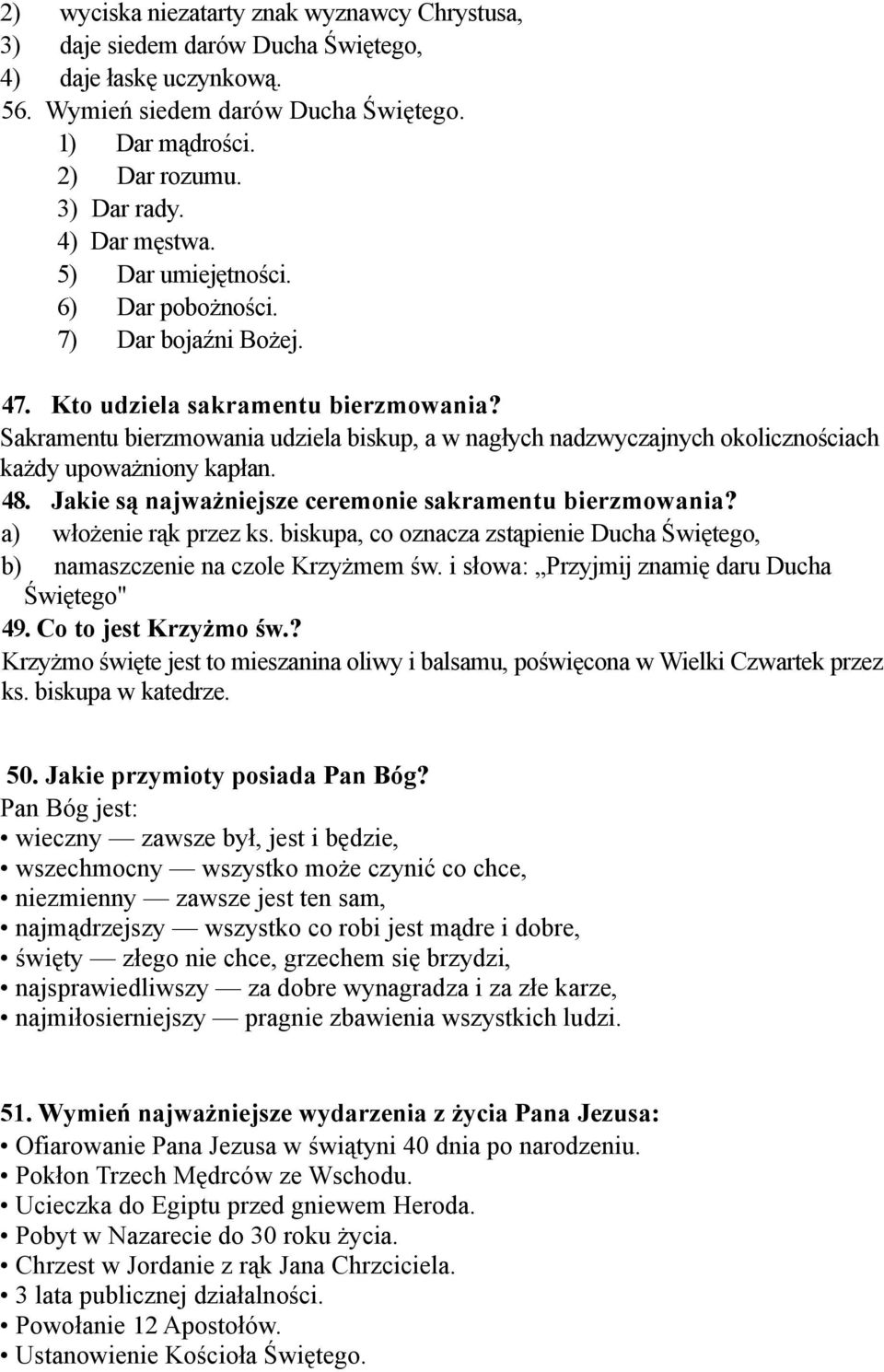 Sakramentu bierzmowania udziela biskup, a w nagłych nadzwyczajnych okolicznościach każdy upoważniony kapłan. 48. Jakie są najważniejsze ceremonie sakramentu bierzmowania? a) włożenie rąk przez ks.