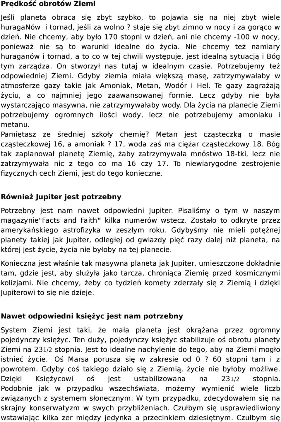 Nie chcemy też namiary huraganów i tornad, a to co w tej chwili występuje, jest idealną sytuacją i Bóg tym zarządza. On stworzył nas tutaj w idealnym czasie. Potrzebujemy też odpowiedniej Ziemi.