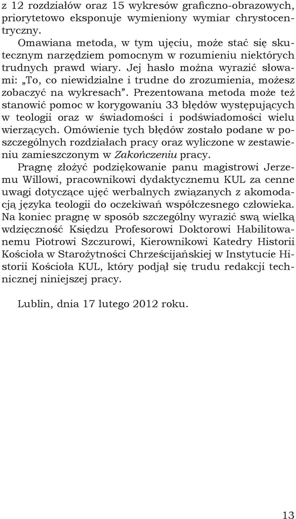 Jej hasło można wyrazić słowami: To, co niewidzialne i trudne do zrozumienia, możesz zobaczyć na wykresach.