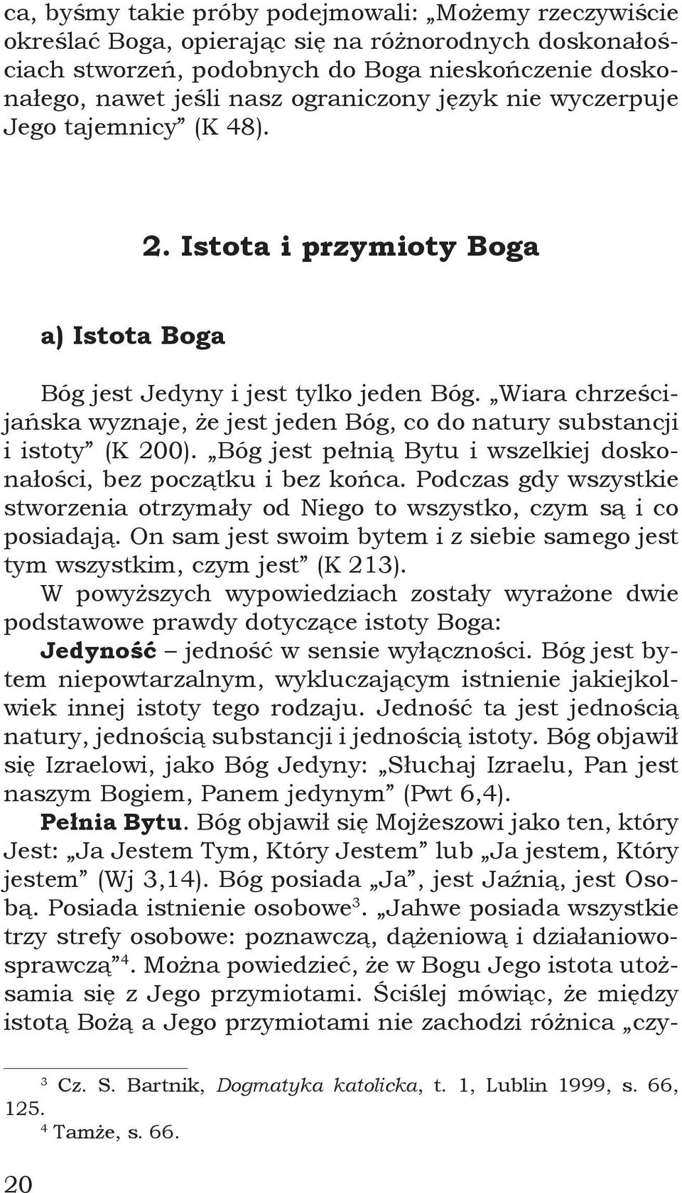 Wiara chrześcijańska wyznaje, że jest jeden Bóg, co do natury substancji i istoty (K 200). Bóg jest pełnią Bytu i wszelkiej doskonałości, bez początku i bez końca.