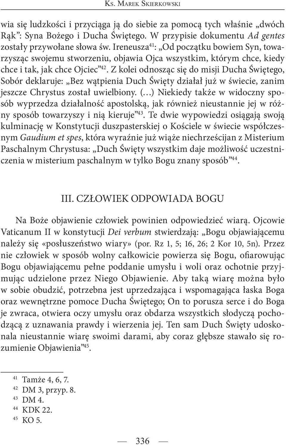 Z kolei odnosząc się do misji Ducha Świętego, Sobór deklaruje: Bez wątpienia Duch Święty działał już w świecie, zanim jeszcze Chrystus został uwielbiony.