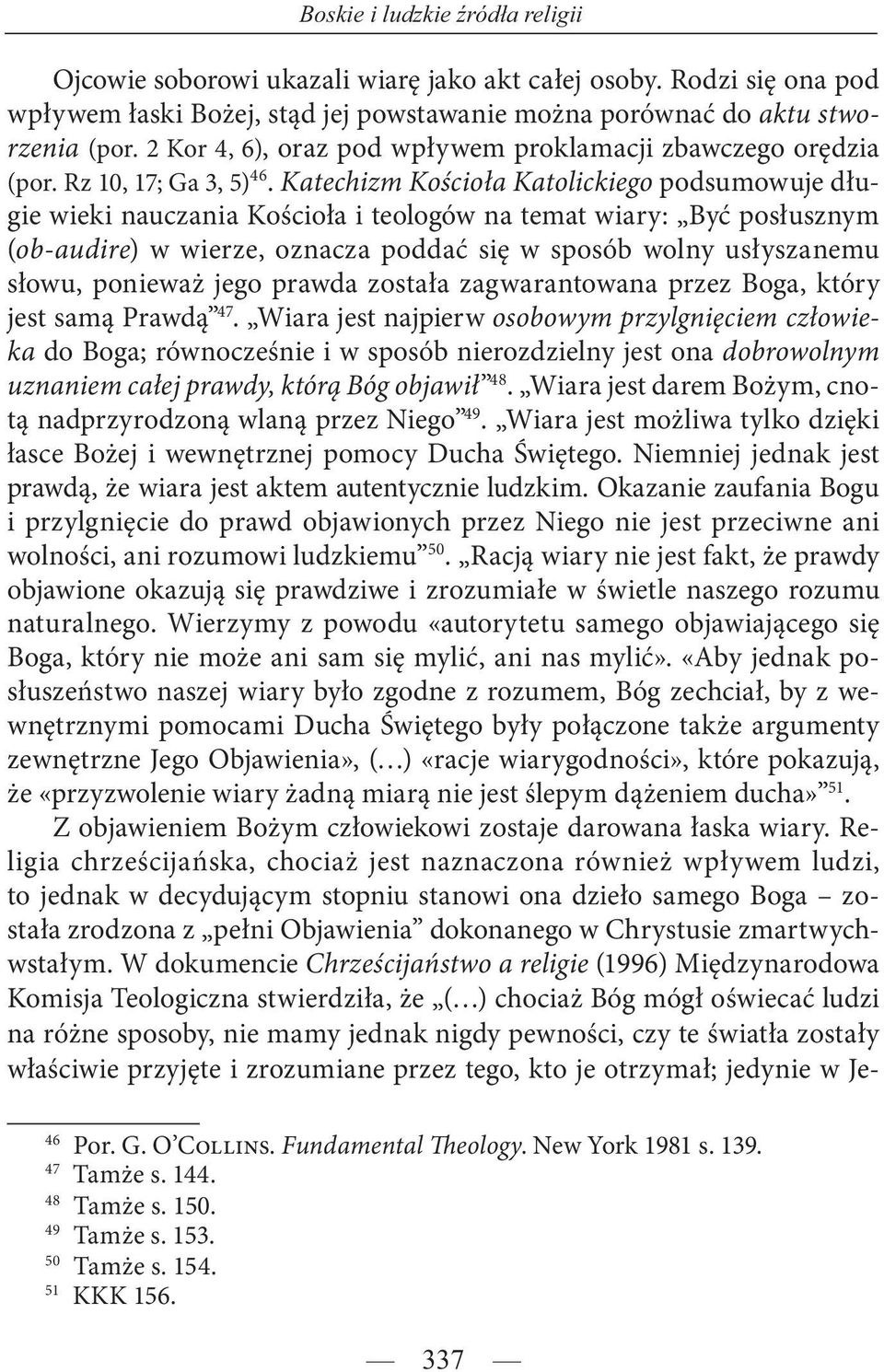 Katechizm Kościoła Katolickiego podsumowuje długie wieki nauczania Kościoła i teologów na temat wiary: Być posłusznym (ob-audire) w wierze, oznacza poddać się w sposób wolny usłyszanemu słowu,