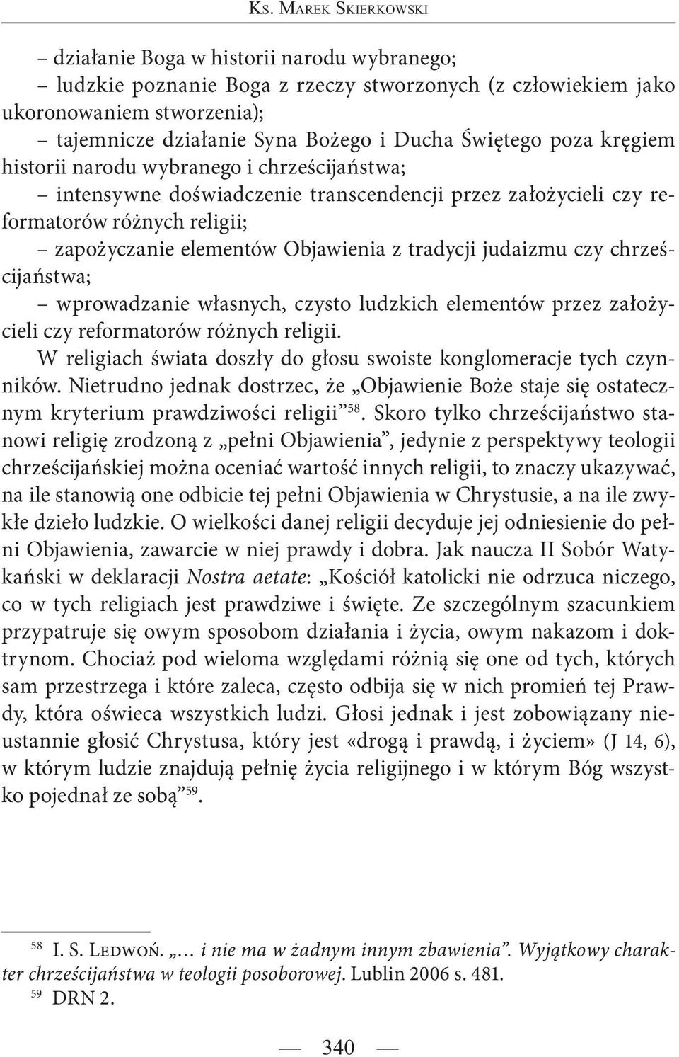 chrześcijaństwa; wprowadzanie własnych, czysto ludzkich elementów przez założycieli czy reformatorów różnych religii. W religiach świata doszły do głosu swoiste konglomeracje tych czynników.