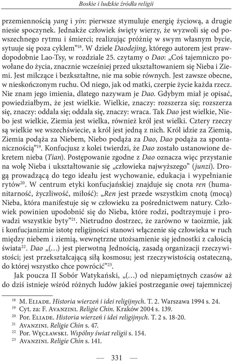 W dziele Daodejing, którego autorem jest prawdopodobnie Lao-Tsy, w rozdziale 25. czytamy o Dao: Coś tajemniczo powołane do życia, znacznie wcześniej przed ukształtowaniem się Nieba i Ziemi.