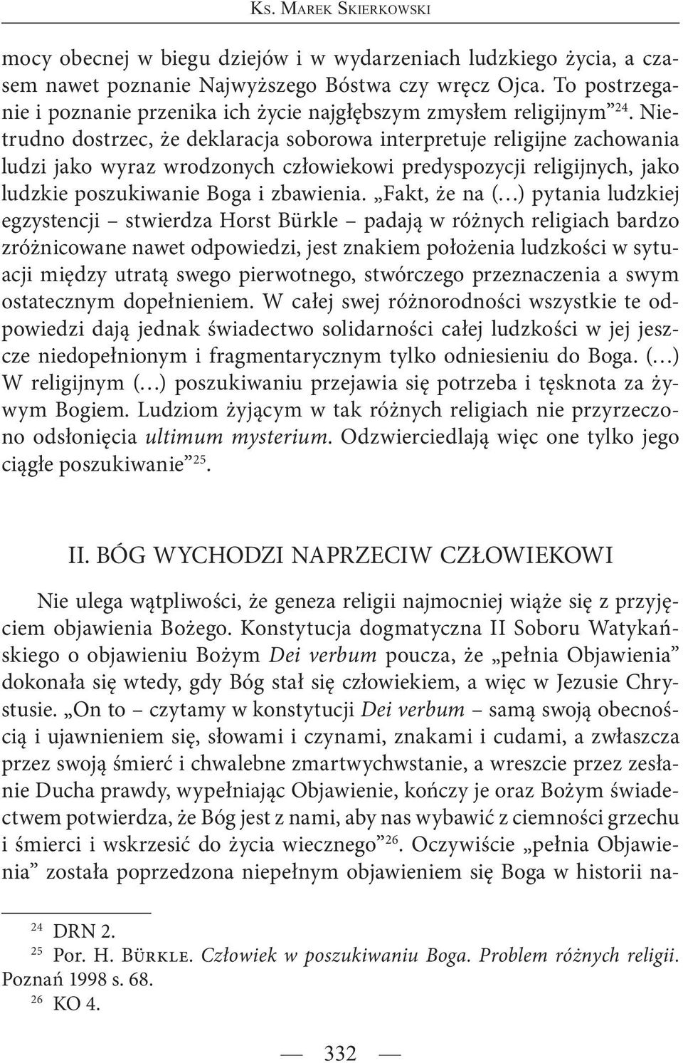 Nietrudno dostrzec, że deklaracja soborowa interpretuje religijne zachowania ludzi jako wyraz wrodzonych człowiekowi predyspozycji religijnych, jako ludzkie poszukiwanie Boga i zbawienia.