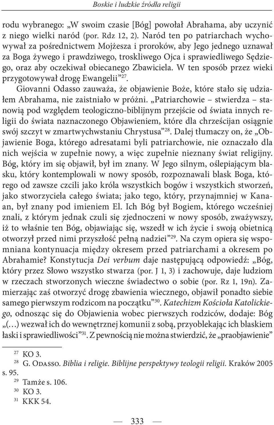 obiecanego Zbawiciela. W ten sposób przez wieki przygotowywał drogę Ewangelii 27. Giovanni Odasso zauważa, że objawienie Boże, które stało się udziałem Abrahama, nie zaistniało w próżni.