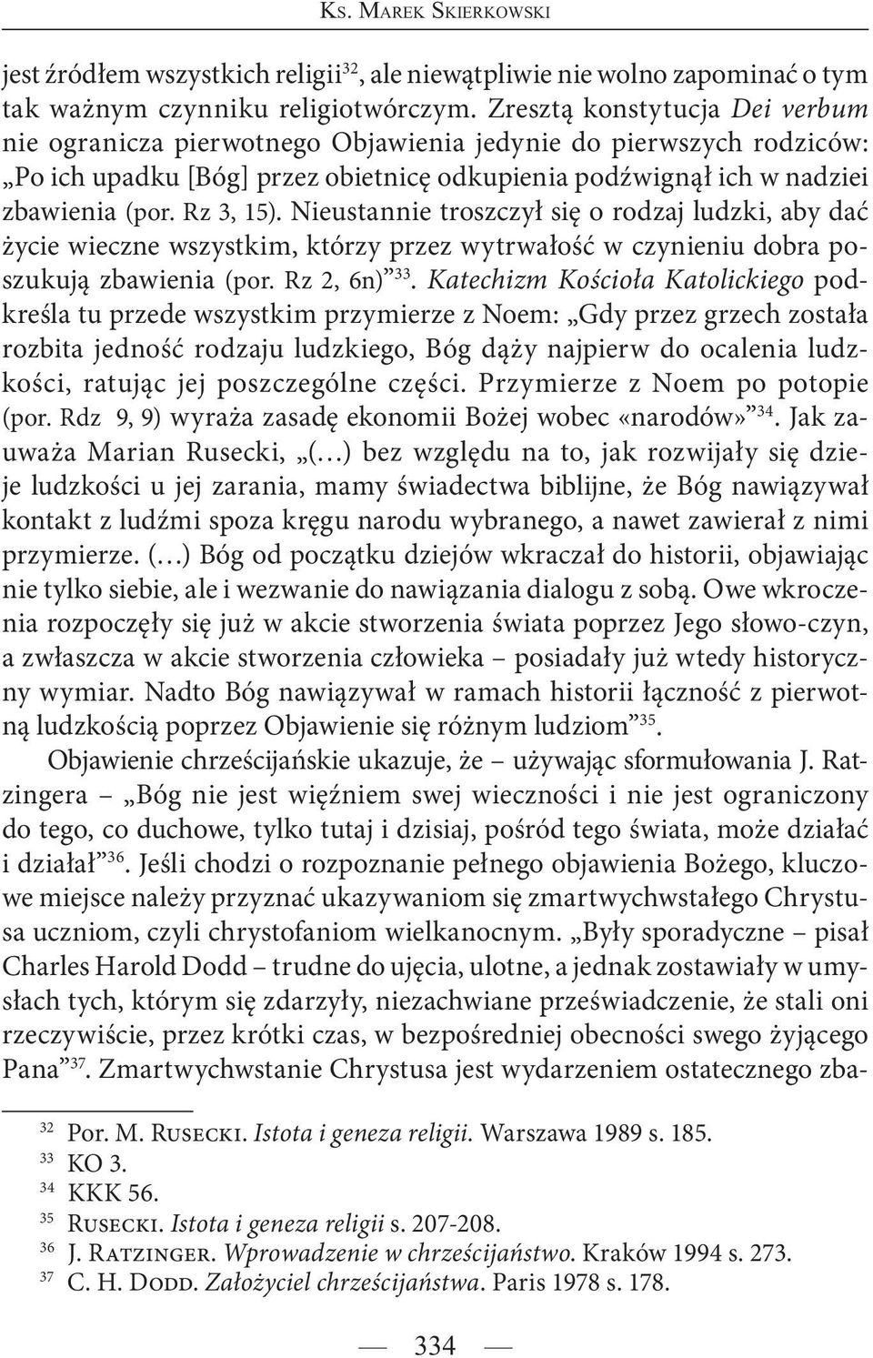 Nieustannie troszczył się o rodzaj ludzki, aby dać życie wieczne wszystkim, którzy przez wytrwałość w czynieniu dobra poszukują zbawienia (por. Rz 2, 6n) 33.