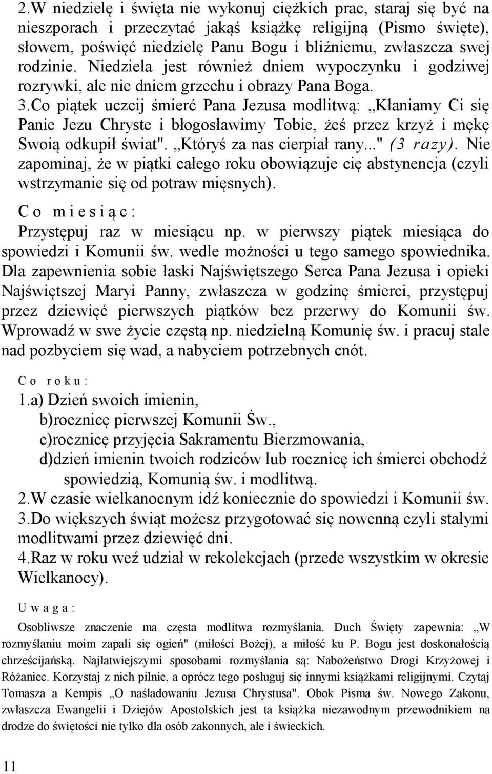 Co piątek uczcij śmierć Pana Jezusa modlitwą: Kłaniamy Ci się Panie Jezu Chryste i błogosławimy Tobie, żeś przez krzyż i mękę Swoią odkupił świat". Któryś za nas cierpiał rany..." (3 razy).