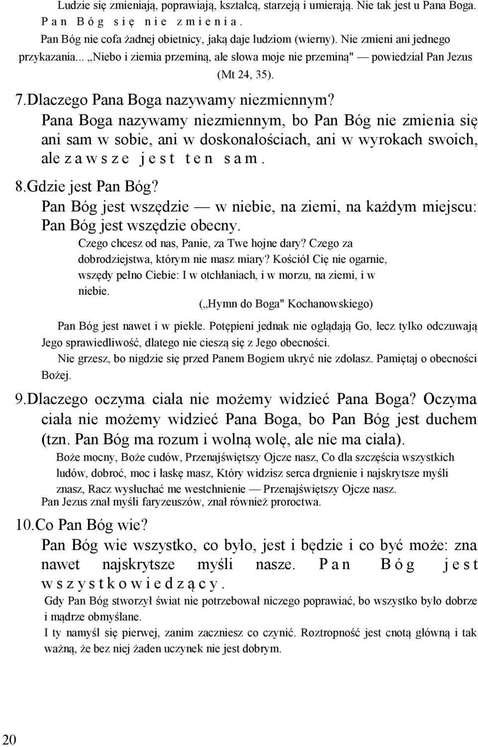 Pana Boga nazywamy niezmiennym, bo Pan Bóg nie zmienia się ani sam w sobie, ani w doskonałościach, ani w wyrokach swoich, ale z a w s z e j e s t t e n s a m. 8.Gdzie jest Pan Bóg?