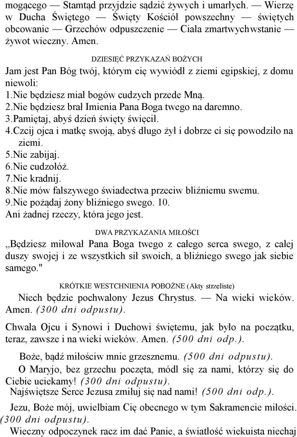 Nie będziesz brał Imienia Pana Boga twego na daremno. 3.Pamiętaj, abyś dzień święty święcił. 4.Czcij ojca i matkę swoją, abyś długo żył i dobrze ci się powodziło na ziemi. 5.Nie zabijaj. 6.