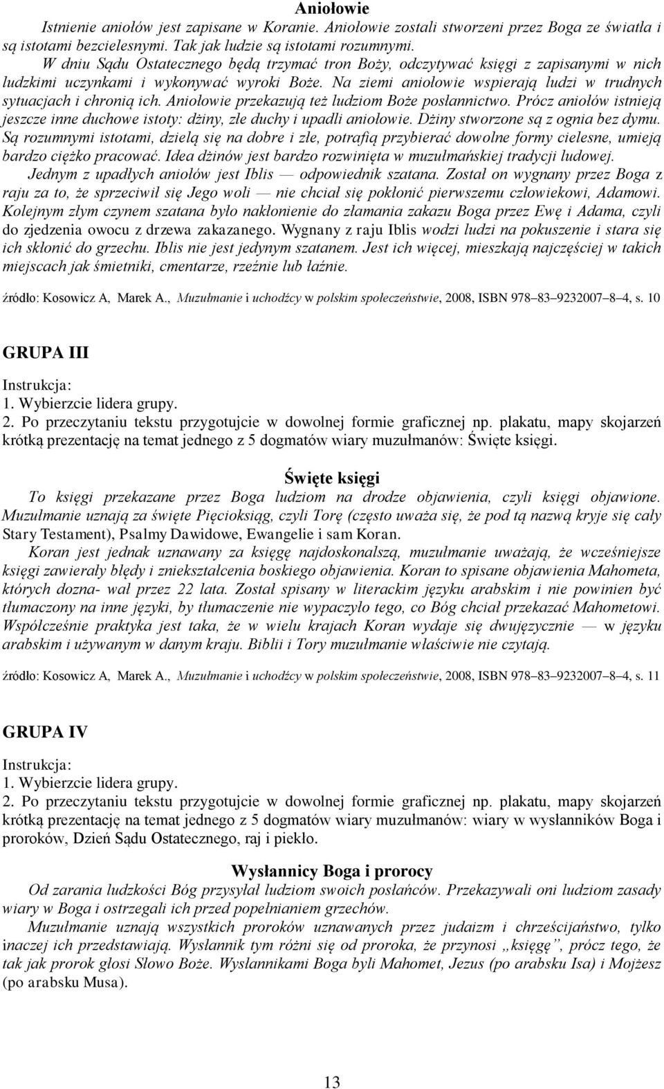 Na ziemi aniołowie wspierają ludzi w trudnych sytuacjach i chronią ich. Aniołowie przekazują też ludziom Boże posłannictwo.