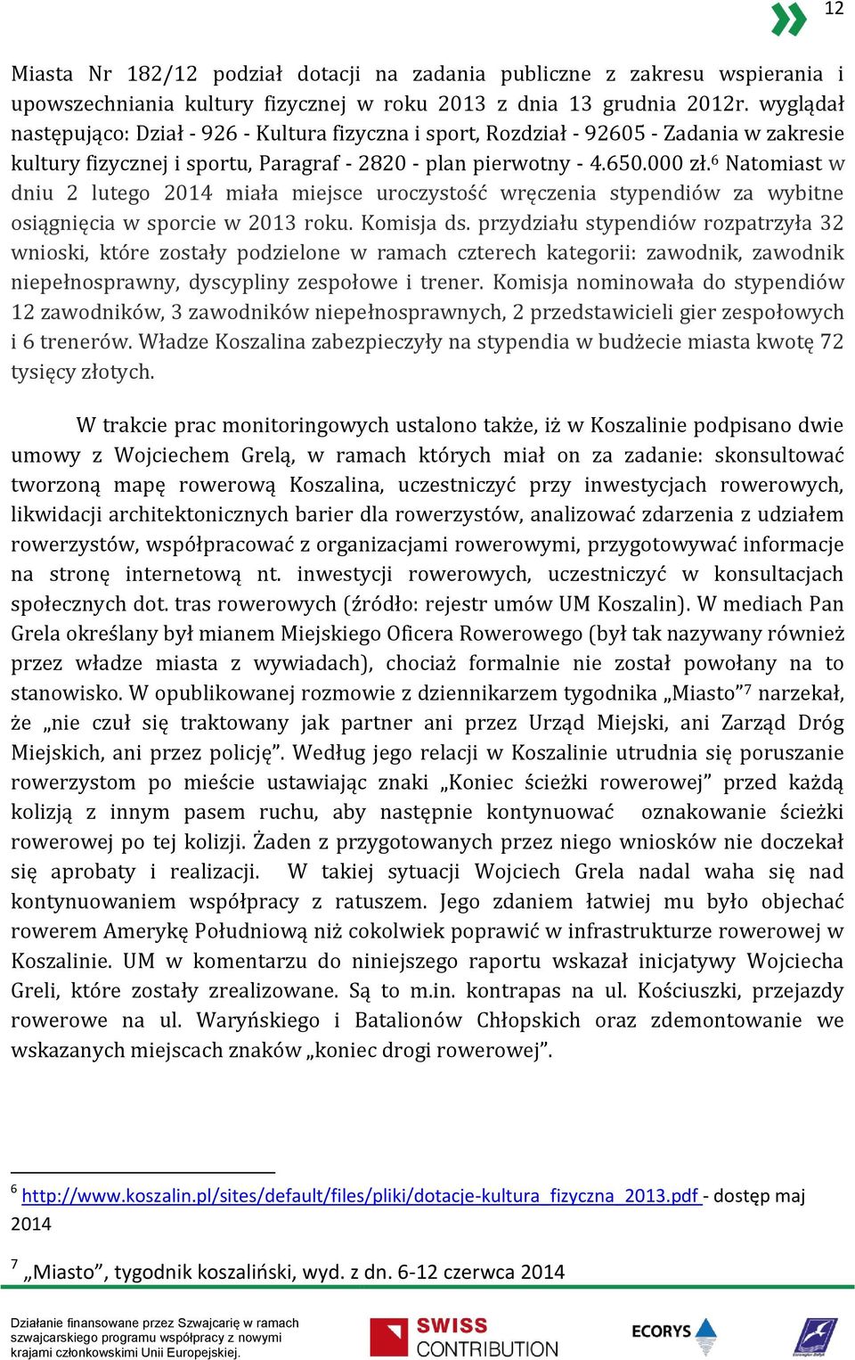 6 Natomiast w dniu 2 lutego 2014 miała miejsce uroczystość wręczenia stypendiów za wybitne osiągnięcia w sporcie w 2013 roku. Komisja ds.