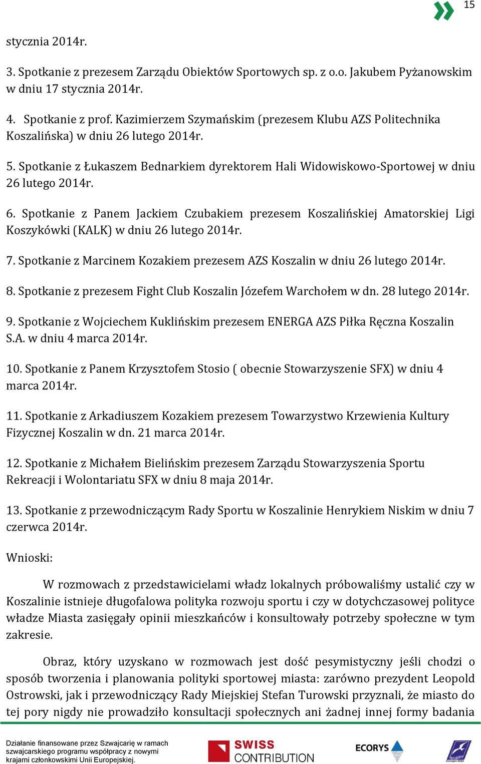 Spotkanie z Panem Jackiem Czubakiem prezesem Koszalińskiej Amatorskiej Ligi Koszykówki (KALK) w dniu 26 lutego 2014r. 7. Spotkanie z Marcinem Kozakiem prezesem AZS Koszalin w dniu 26 lutego 2014r. 8.