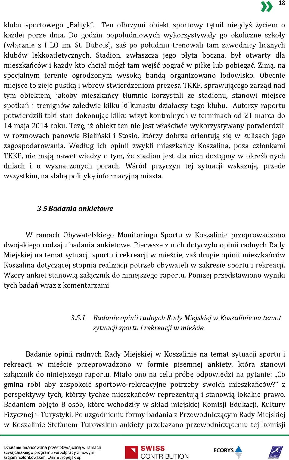 Stadion, zwłaszcza jego płyta boczna, był otwarty dla mieszkańców i każdy kto chciał mógł tam wejść pograć w piłkę lub pobiegać.